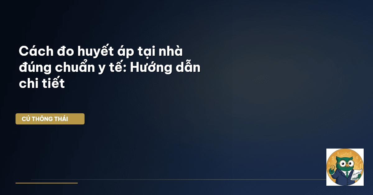 Cách đo huyết áp tại nhà đúng chuẩn y tế: Hướng dẫn chi tiết