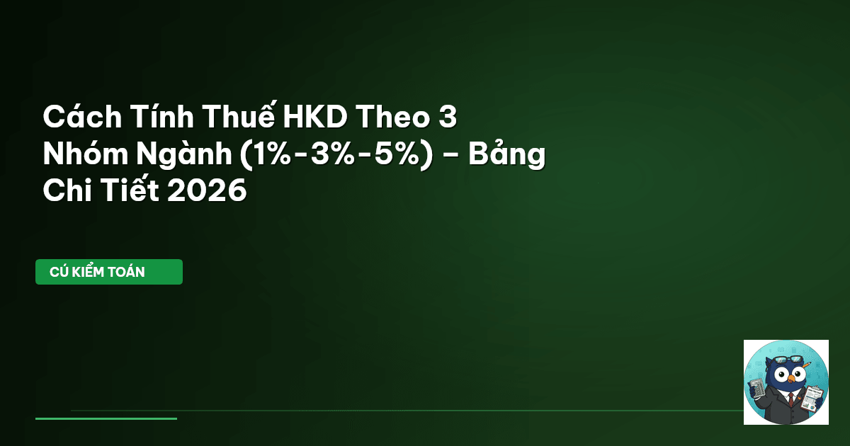 Cách Tính Thuế HKD Theo 3 Nhóm Ngành (1%-3%-5%) – Bảng Chi Tiết 2026