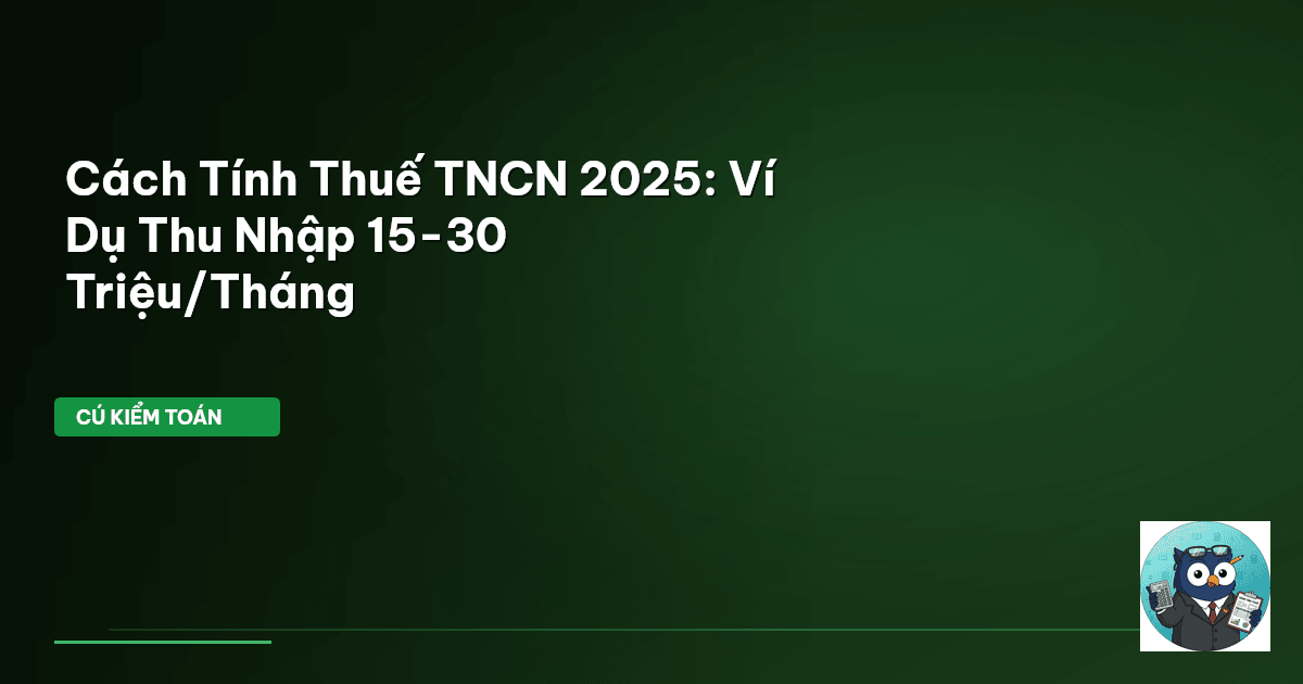 Cách Tính Thuế TNCN 2025: Ví Dụ Thu Nhập 15-30 Triệu/Tháng