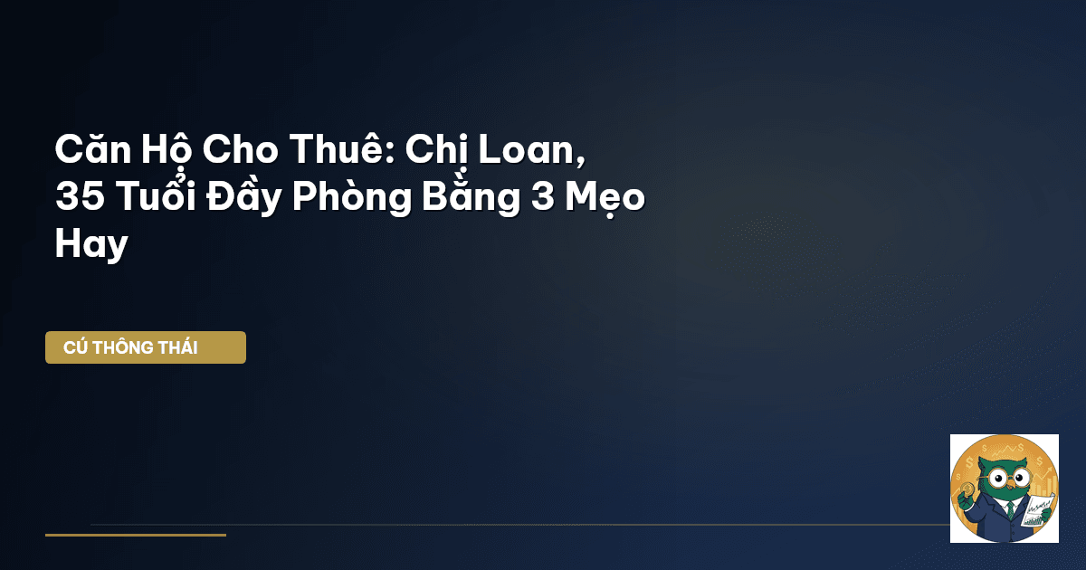Căn Hộ Cho Thuê: Chị Loan, 35 Tuổi Đầy Phòng Bằng 3 Mẹo Hay