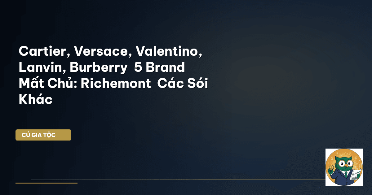 Cartier, Versace, Valentino, Lanvin, Burberry – 5 Brand Mất Chủ: Richemont – Các “