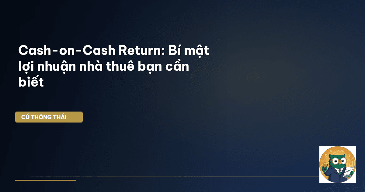 Cash-on-Cash Return: Bí mật lợi nhuận nhà thuê bạn cần biết