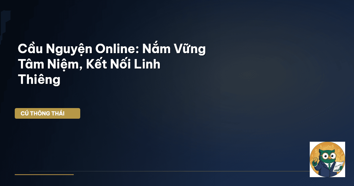 Cầu Nguyện Online: Nắm Vững Tâm Niệm, Kết Nối Linh Thiêng