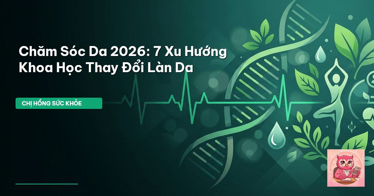 Chăm Sóc Da 2026: 7 Xu Hướng Khoa Học Thay Đổi Làn Da