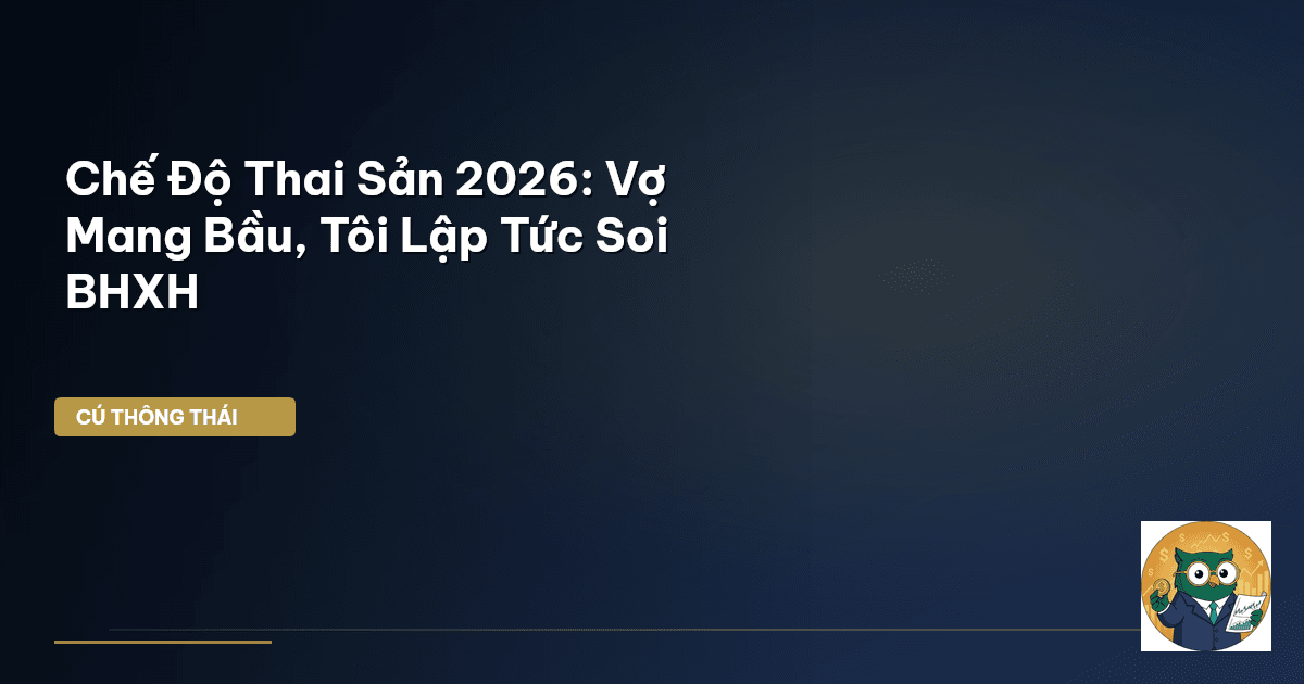 Chế Độ Thai Sản 2026: Vợ Mang Bầu, Tôi Lập Tức ‘Soi’ BHXH