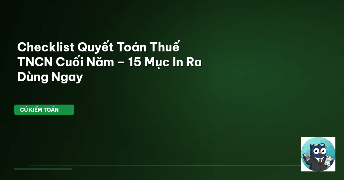 Checklist Quyết Toán Thuế TNCN Cuối Năm – 15 Mục In Ra Dùng Ngay