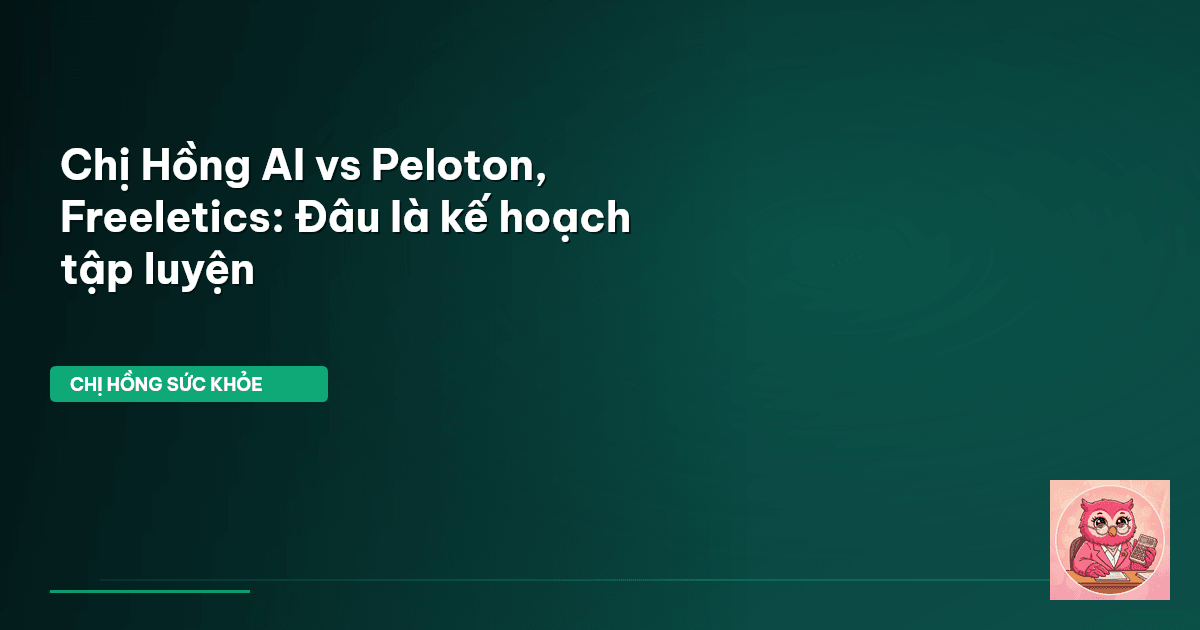 Chị Hồng AI vs Peloton, Freeletics: Đâu là kế hoạch tập luyện