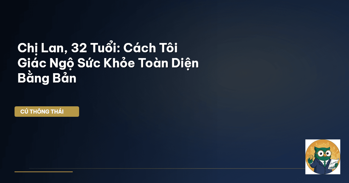 Chị Lan, 32 Tuổi: Cách Tôi Giác Ngộ Sức Khỏe Toàn Diện Bằng Bản