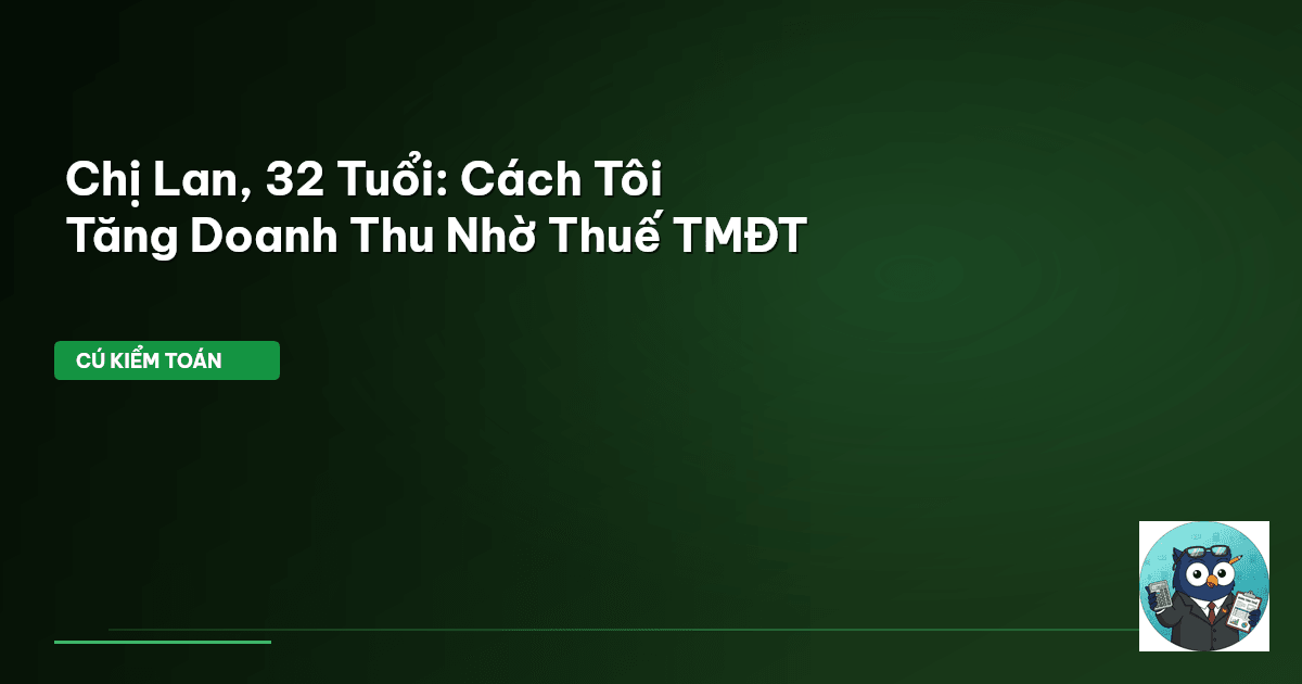 Chị Lan, 32 Tuổi: Cách Tôi Tăng Doanh Thu Nhờ Thuế TMĐT