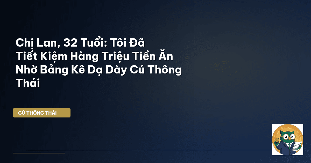 Chị Lan, 32 Tuổi: Tôi Đã Tiết Kiệm Hàng Triệu Tiền Ăn Nhờ ‘Bảng Kê Dạ Dày’ Cú Thông Thái