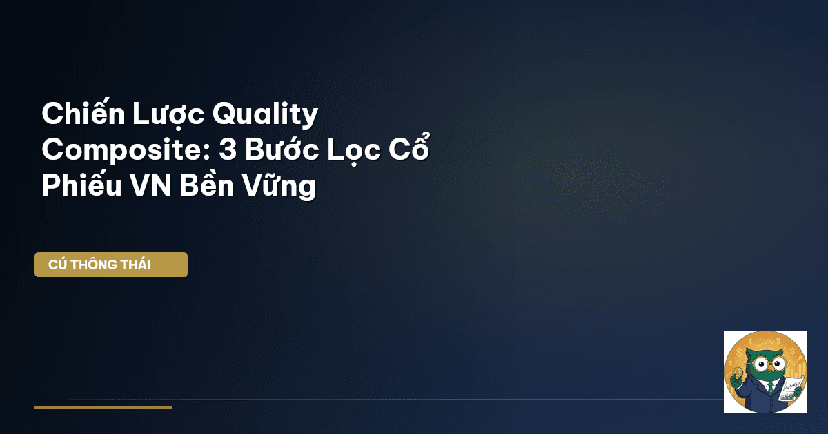 Chiến Lược Quality Composite: 3 Bước Lọc Cổ Phiếu VN Bền Vững