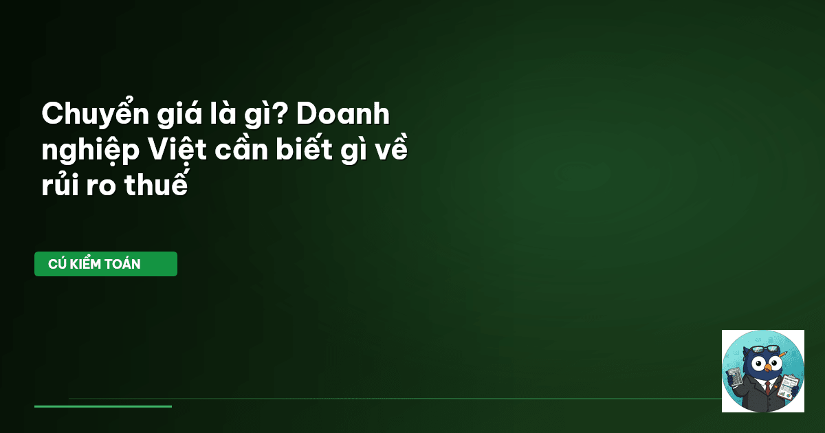 Chuyển giá là gì? Doanh nghiệp Việt cần biết gì về rủi ro thuế