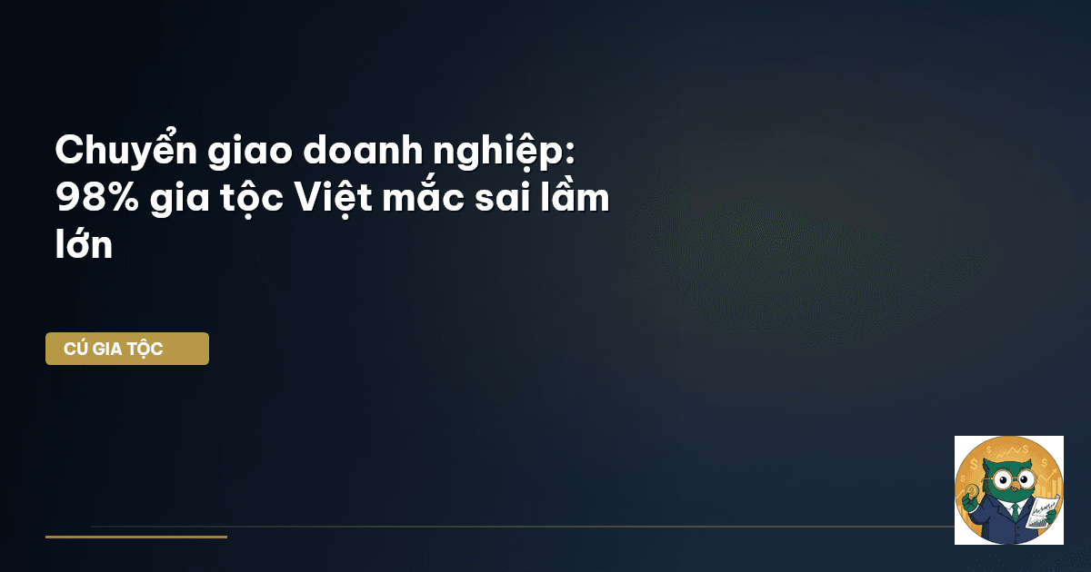 Chuyển giao doanh nghiệp: 98% gia tộc Việt mắc sai lầm lớn