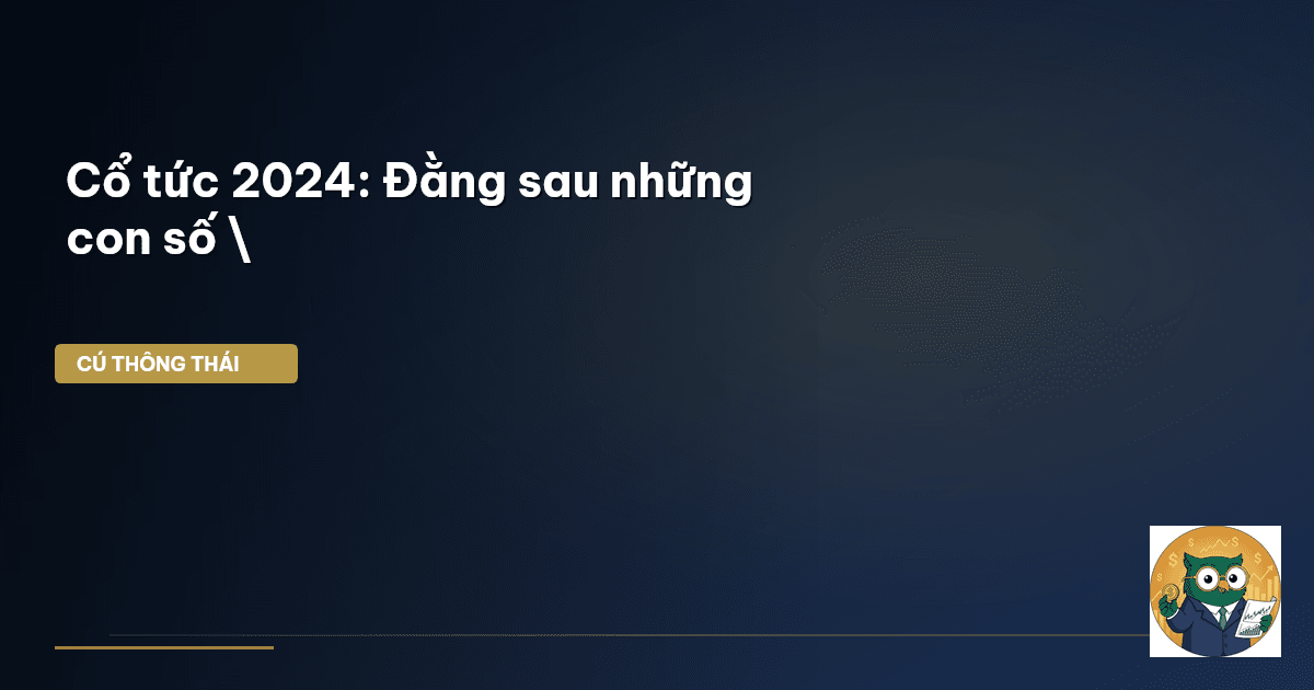 Cổ tức 2024: Đằng sau những con số \