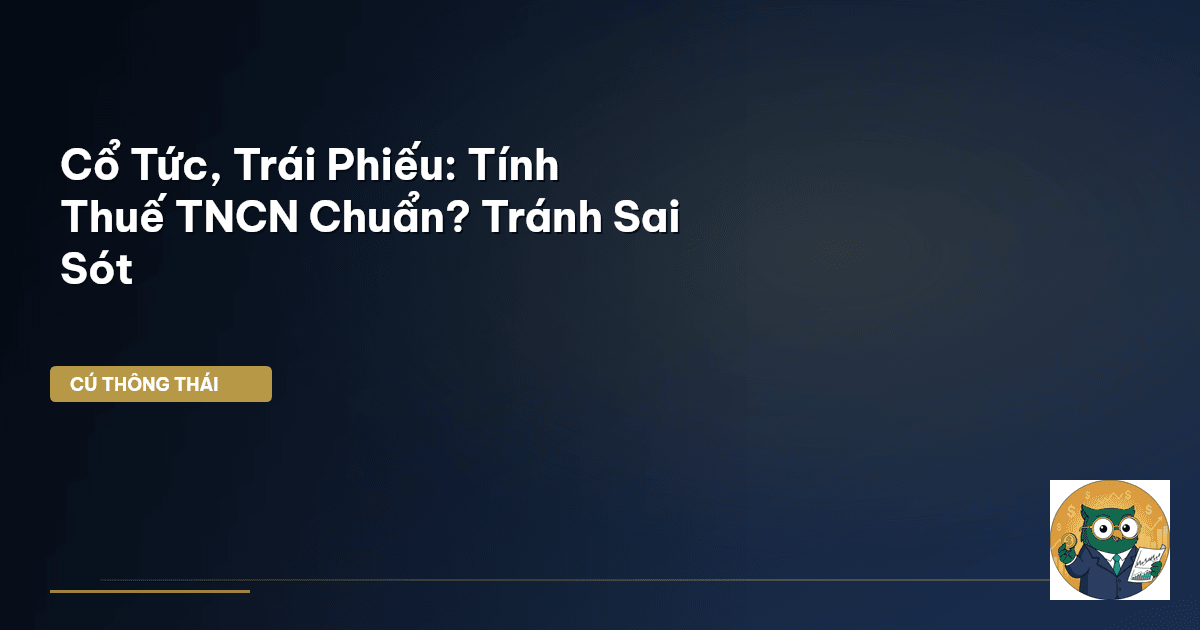 Cổ Tức, Trái Phiếu: Tính Thuế TNCN Chuẩn? Tránh Sai Sót
