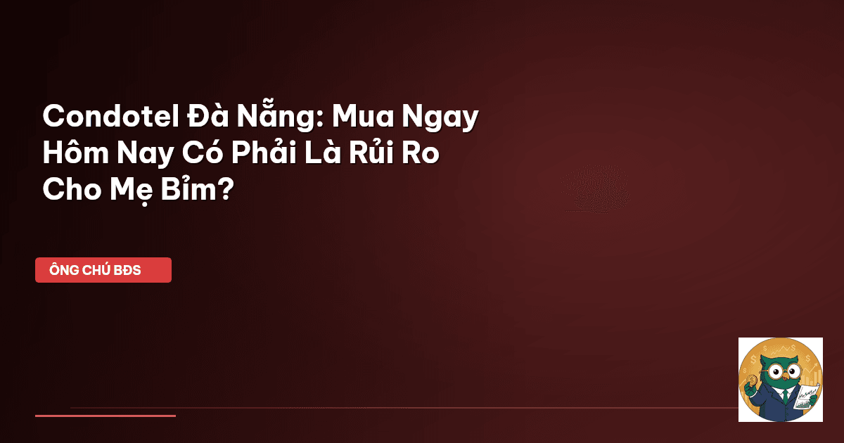 Condotel Đà Nẵng: Mua Ngay Hôm Nay Có Phải Là Rủi Ro Cho Mẹ Bỉm?