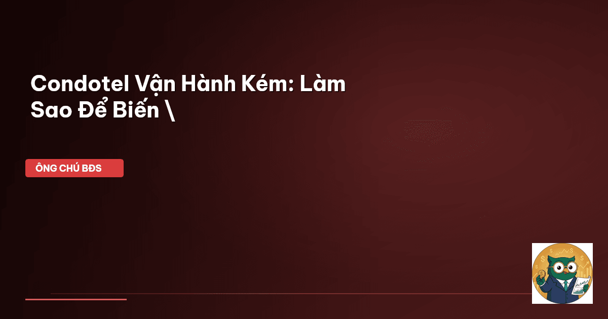 Condotel Vận Hành Kém: Làm Sao Để Biến \