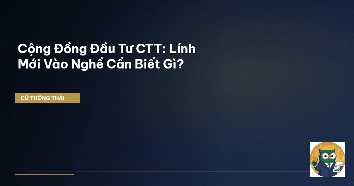 Cộng Đồng Đầu Tư CTT: Lính Mới Vào Nghề Cần Biết Gì?