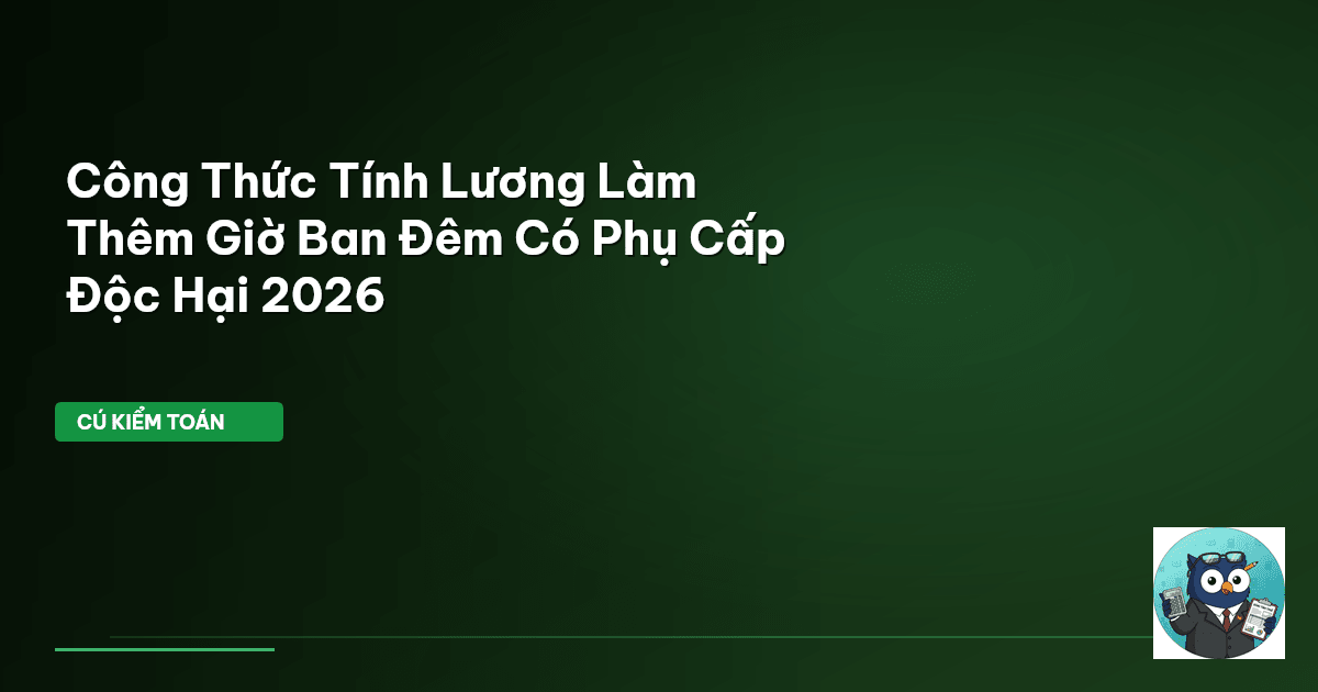 Công Thức Tính Lương Làm Thêm Giờ Ban Đêm Có Phụ Cấp Độc Hại 2026