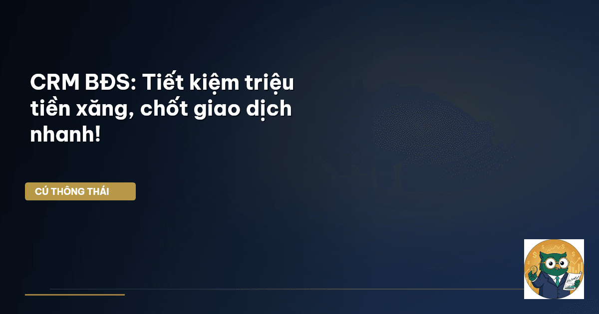 CRM BĐS: Tiết kiệm triệu tiền xăng, chốt giao dịch nhanh!
