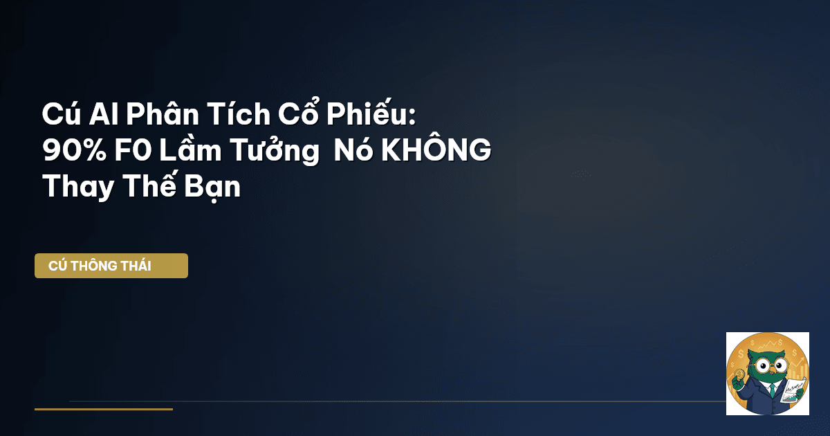 Cú AI Phân Tích Cổ Phiếu: 90% F0 Lầm Tưởng – Nó KHÔNG Thay Thế Bạn