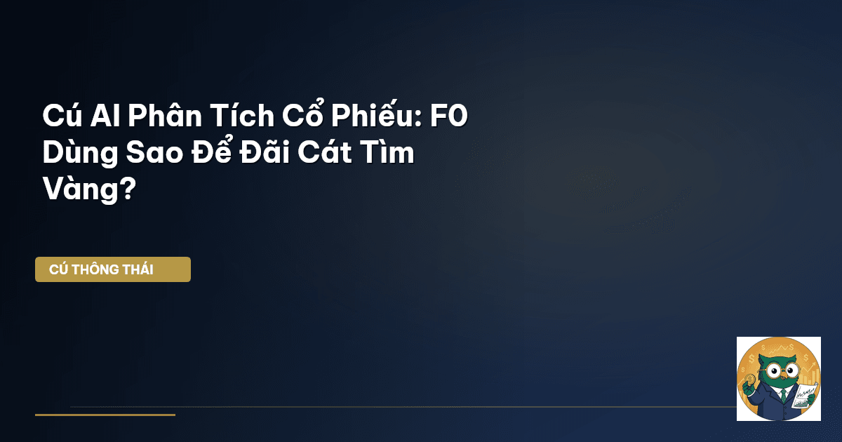 Cú AI Phân Tích Cổ Phiếu: F0 Dùng Sao Để ‘Đãi Cát Tìm Vàng’?