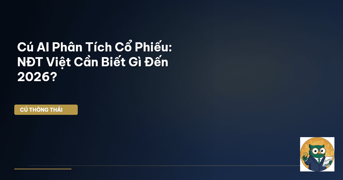Cú AI Phân Tích Cổ Phiếu: NĐT Việt Cần Biết Gì Đến 2026?
