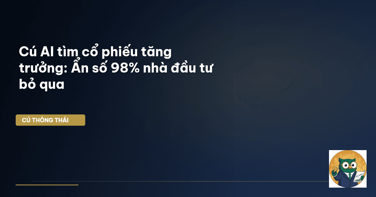 Cú AI tìm cổ phiếu tăng trưởng: Ẩn số 98% nhà đầu tư bỏ qua