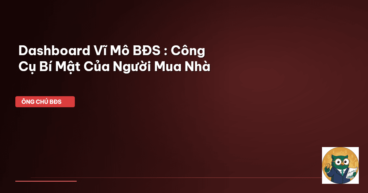 Dashboard Vĩ Mô BĐS