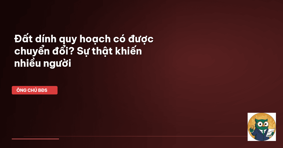 Đất dính quy hoạch có được chuyển đổi? Sự thật khiến nhiều người