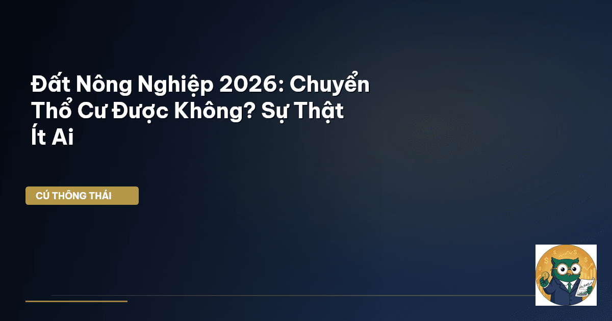Đất Nông Nghiệp 2026: Chuyển Thổ Cư Được Không? Sự Thật Ít Ai