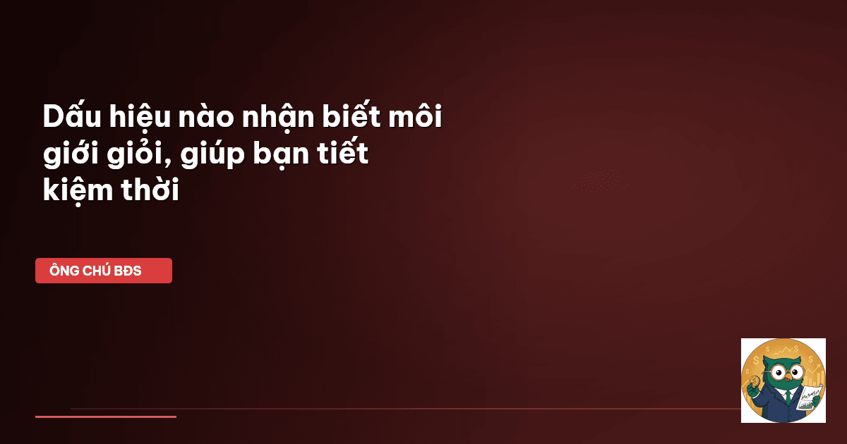 Dấu hiệu nào nhận biết môi giới giỏi, giúp bạn tiết kiệm thời
