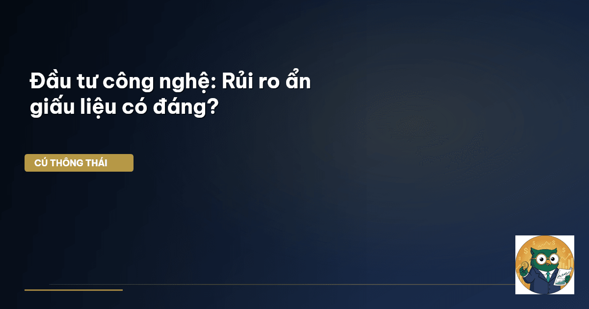 Đầu tư công nghệ: Rủi ro ẩn giấu liệu có đáng?