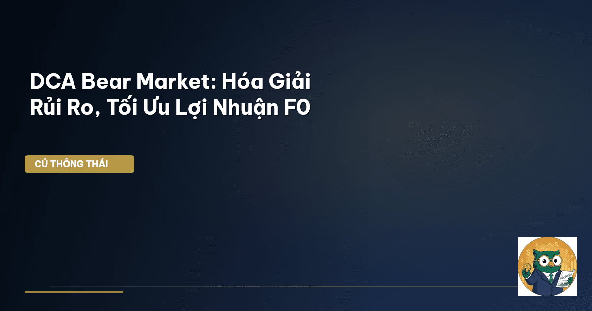 DCA Bear Market: Hóa Giải Rủi Ro, Tối Ưu Lợi Nhuận F0