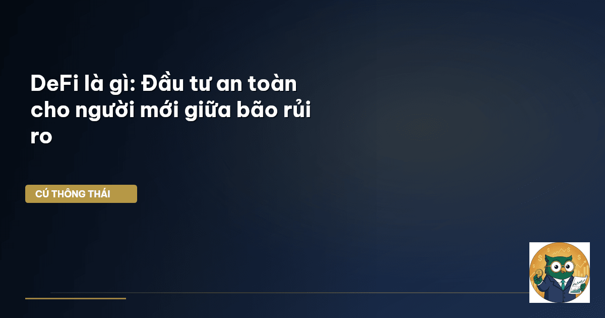 DeFi là gì: Đầu tư an toàn cho người mới giữa bão rủi ro