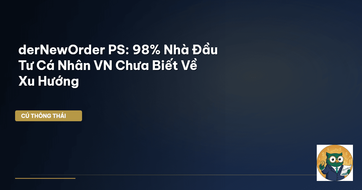derNewOrder PS: 98% Nhà Đầu Tư Cá Nhân VN Chưa Biết Về Xu Hướng