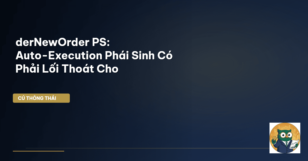 derNewOrder PS: Auto-Execution Phái Sinh Có Phải Lối Thoát Cho