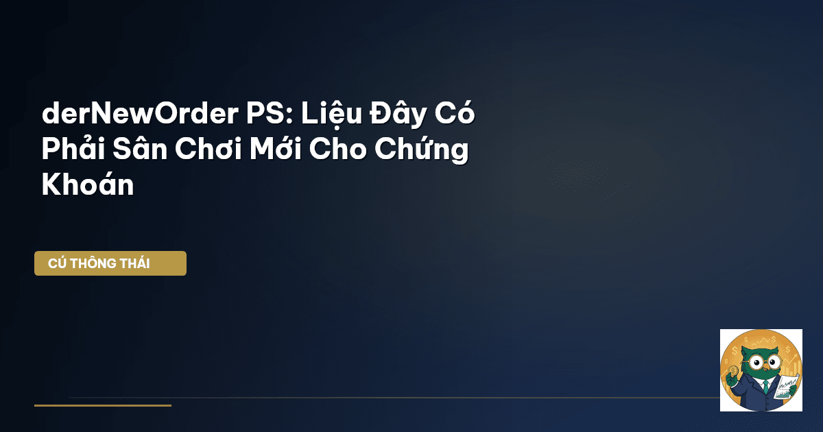 derNewOrder PS: Liệu Đây Có Phải Sân Chơi Mới Cho Chứng Khoán