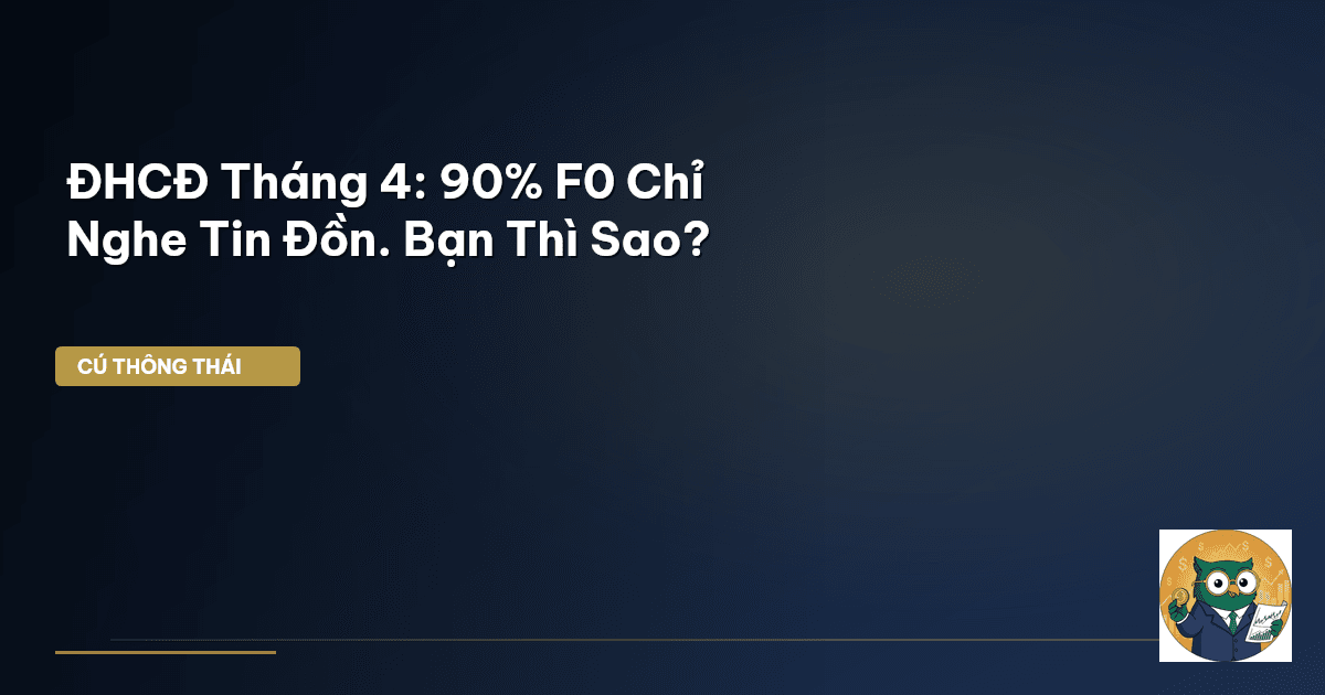 ĐHCĐ Tháng 4: 90% F0 Chỉ Nghe Tin Đồn. Bạn Thì Sao?