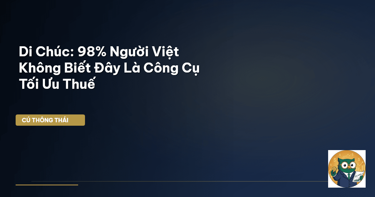 Di Chúc: 98% Người Việt Không Biết Đây Là Công Cụ Tối Ưu Thuế