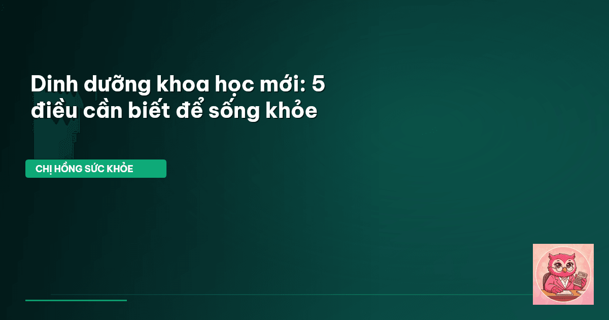 Dinh dưỡng khoa học mới: 5 điều cần biết để sống khỏe