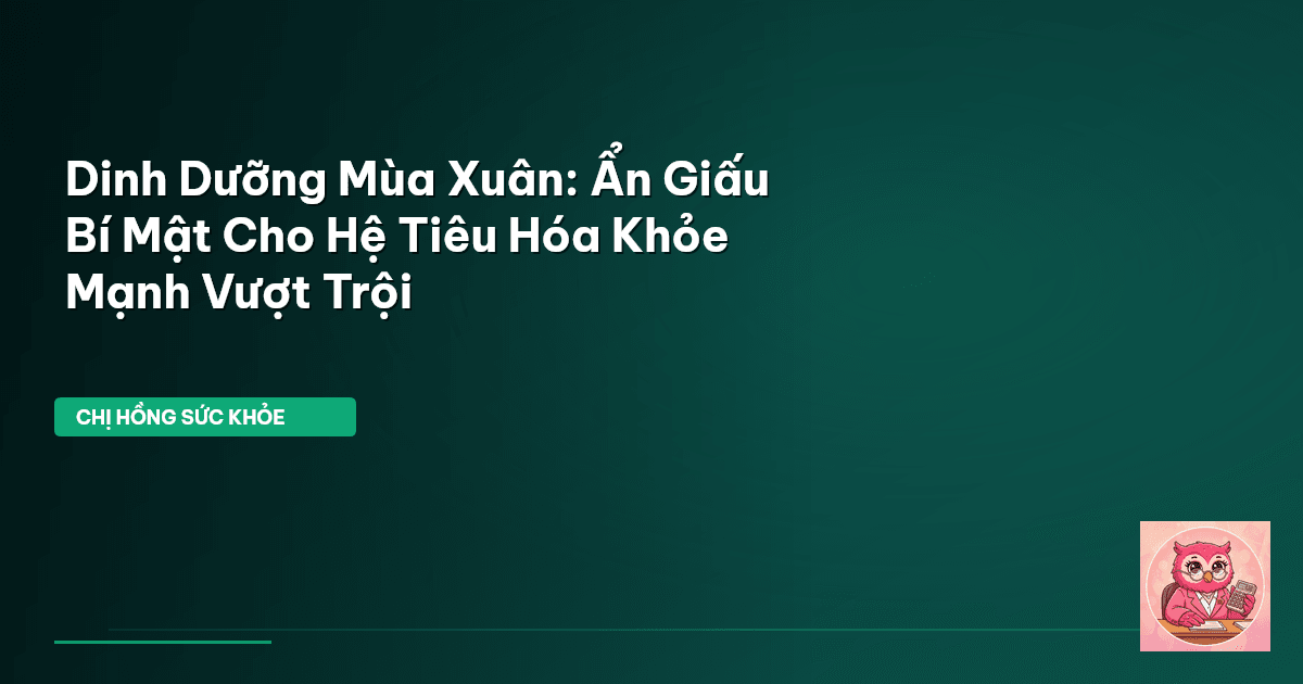 Dinh Dưỡng Mùa Xuân: Ẩn Giấu Bí Mật Cho Hệ Tiêu Hóa Khỏe Mạnh Vượt Trội