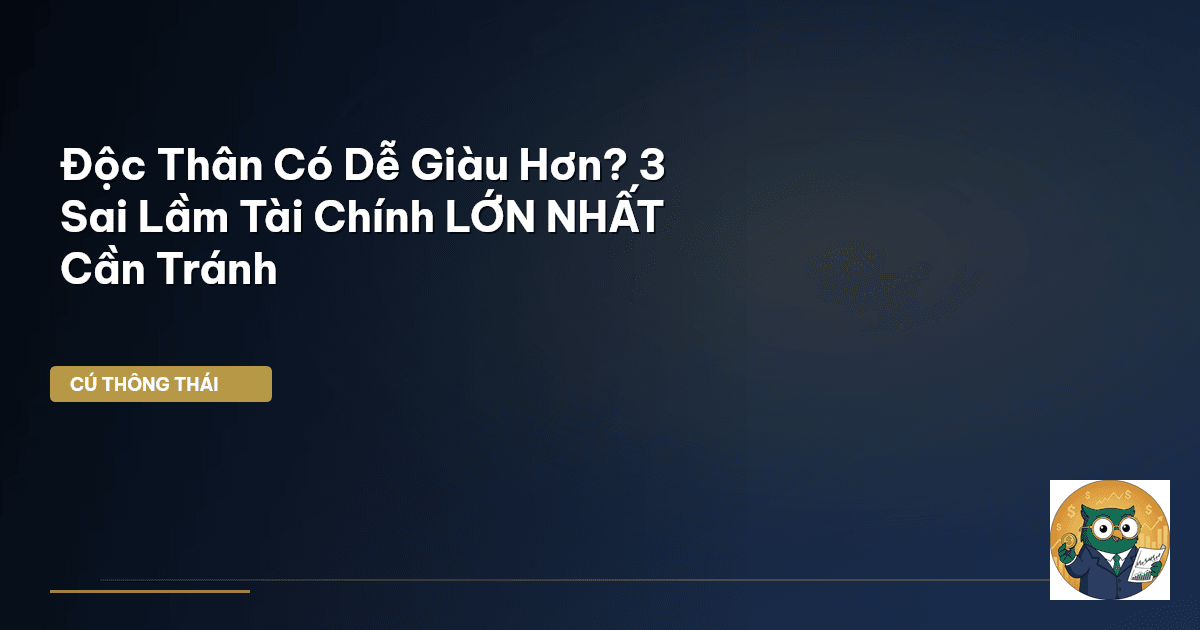 Độc Thân Có Dễ Giàu Hơn? 3 Sai Lầm Tài Chính LỚN NHẤT Cần Tránh