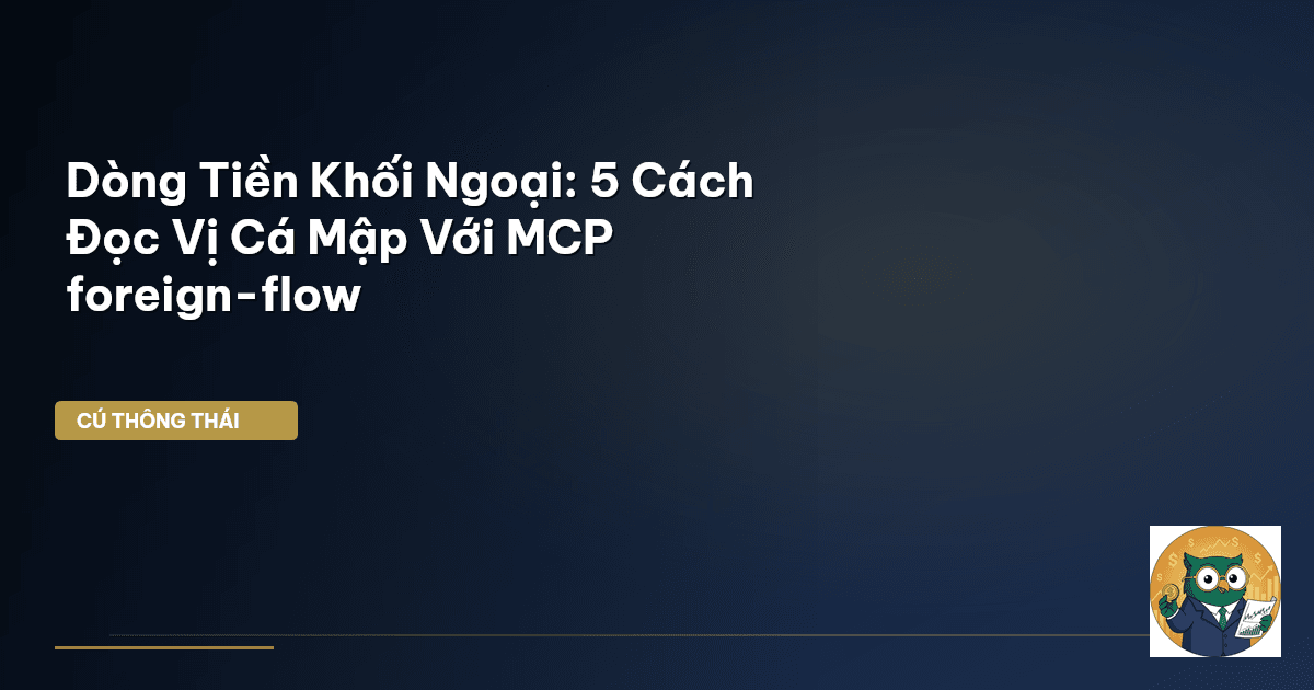 Dòng Tiền Khối Ngoại: 5 Cách ‘Đọc Vị’ Cá Mập Với MCP foreign-flow