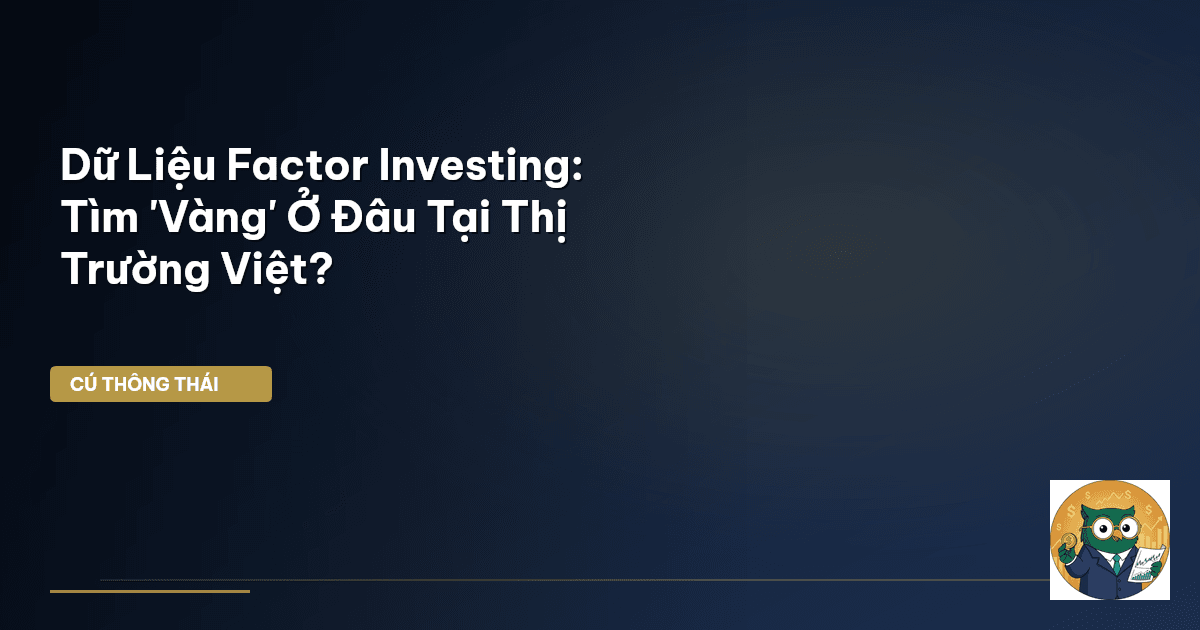 Dữ Liệu Factor Investing: Tìm 'Vàng' Ở Đâu Tại Thị Trường Việt?