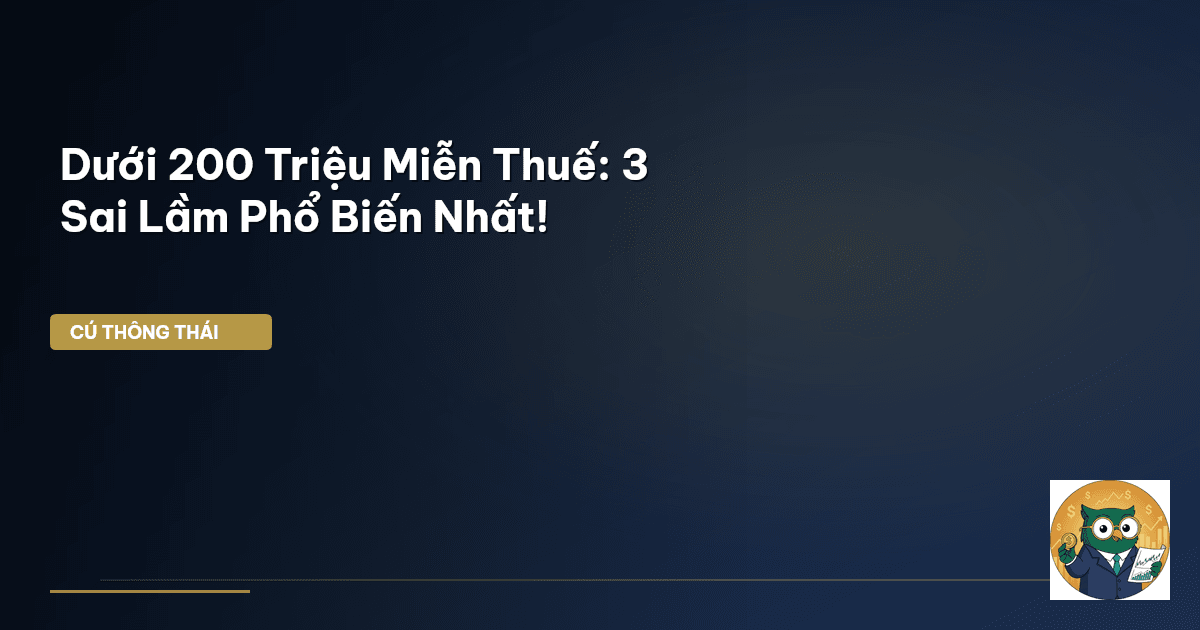 Dưới 200 Triệu Miễn Thuế: 3 Sai Lầm Phổ Biến Nhất!