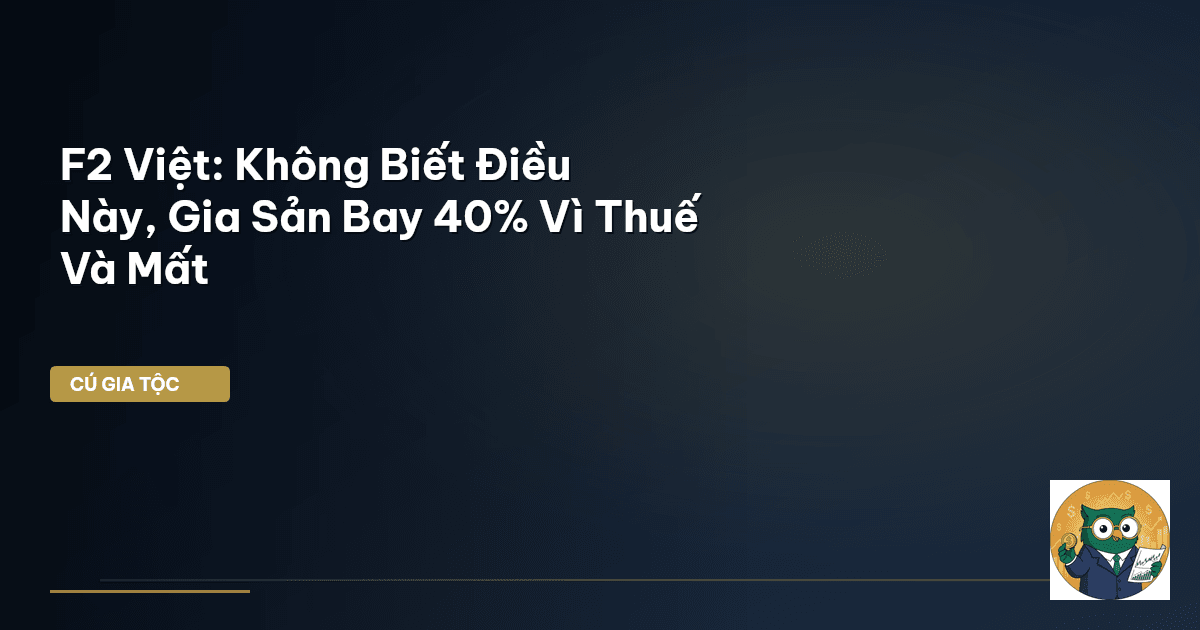 F2 Việt: Không Biết Điều Này, Gia Sản Bay 40% Vì Thuế Và Mất