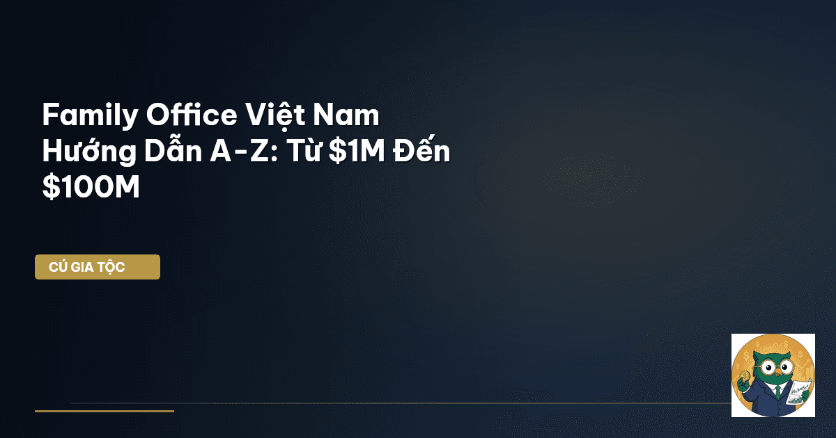 Family Office Việt Nam – Hướng Dẫn A-Z: Từ $1M Đến $100M