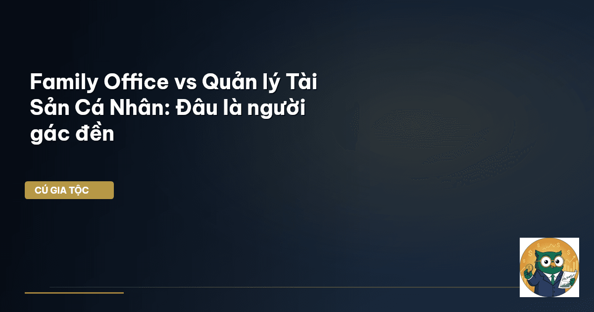 Family Office vs Quản lý Tài Sản Cá Nhân: Đâu là ‘người gác đền’