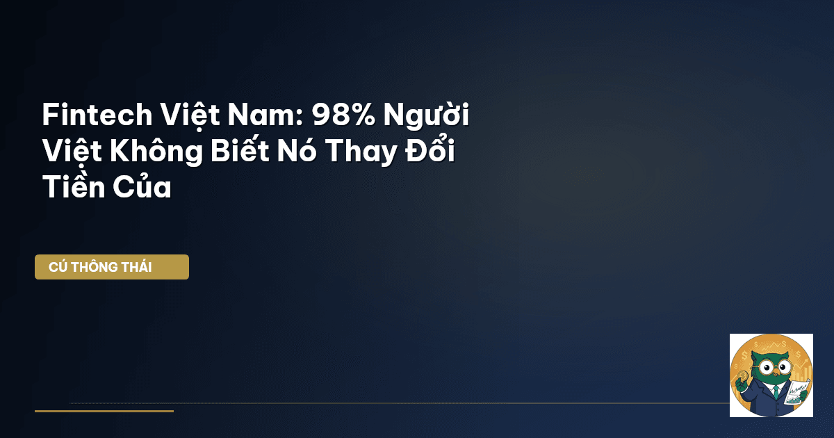 Fintech Việt Nam: 98% Người Việt Không Biết Nó Thay Đổi Tiền Của